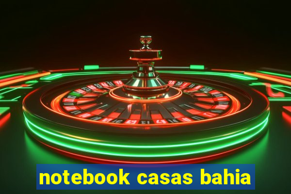 notebook casas bahia